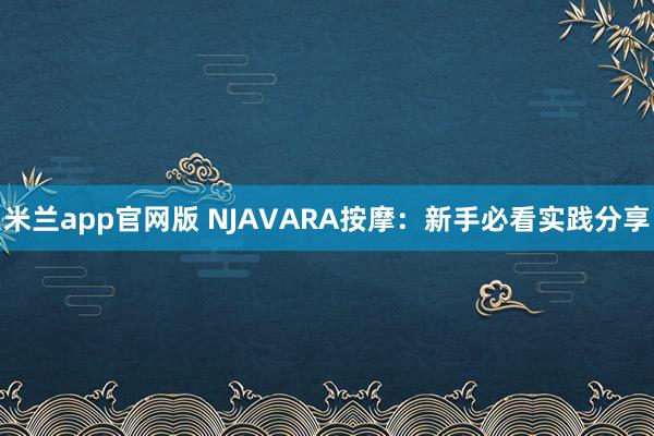米兰app官网版 NJAVARA按摩：新手必看实践分享