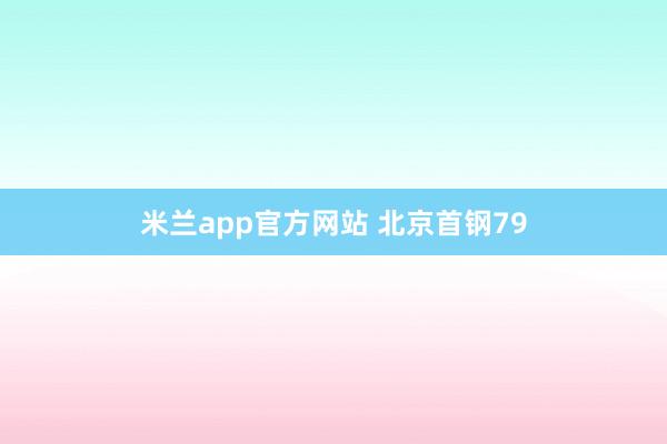 米兰app官方网站 北京首钢79