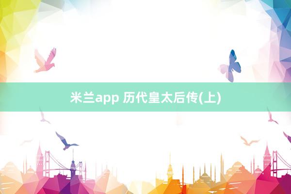米兰app 历代皇太后传(上)