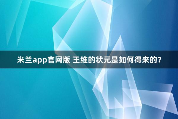 米兰app官网版 王维的状元是如何得来的？