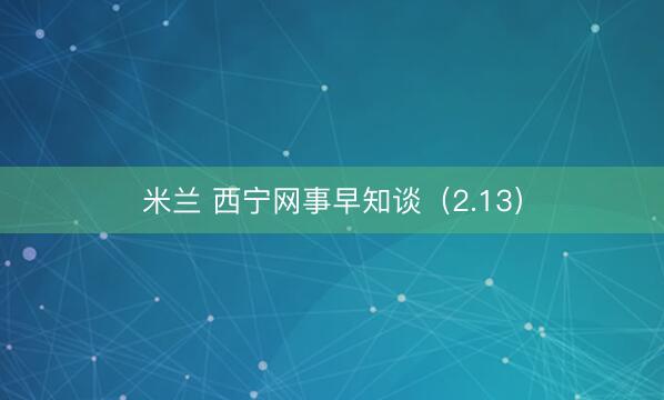 米兰 西宁网事早知谈（2.13）
